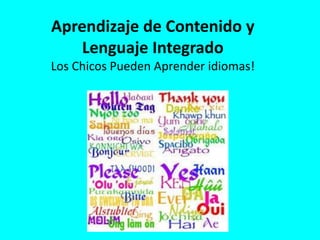 Aprendizaje de Contenido y
Lenguaje Integrado
Los Chicos Pueden Aprender idiomas!
 