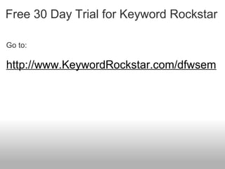 Free 30 Day Trial for Keyword Rockstar 
Go to: 
http://www.KeywordRockstar.com/dfwsem 
 