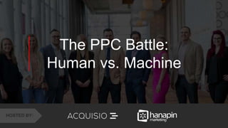 1
www.dublindesign.com
The PPC Battle:
Human vs. Machine
HOSTED BY:
 