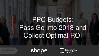 1
www.dublindesign.com
PPC Budgets:
Pass Go into 2018 and
Collect Optimal ROI
HOSTED BY:
 