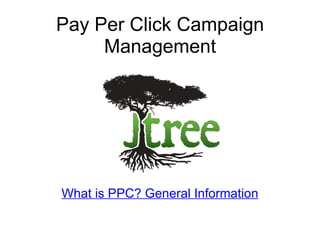 Pay Per Click Campaign Management What is PPC? General Information 