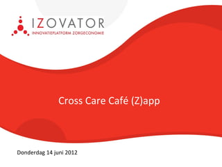 Cross Care Café (Z)app



Donderdag 14 juni 2012
 
