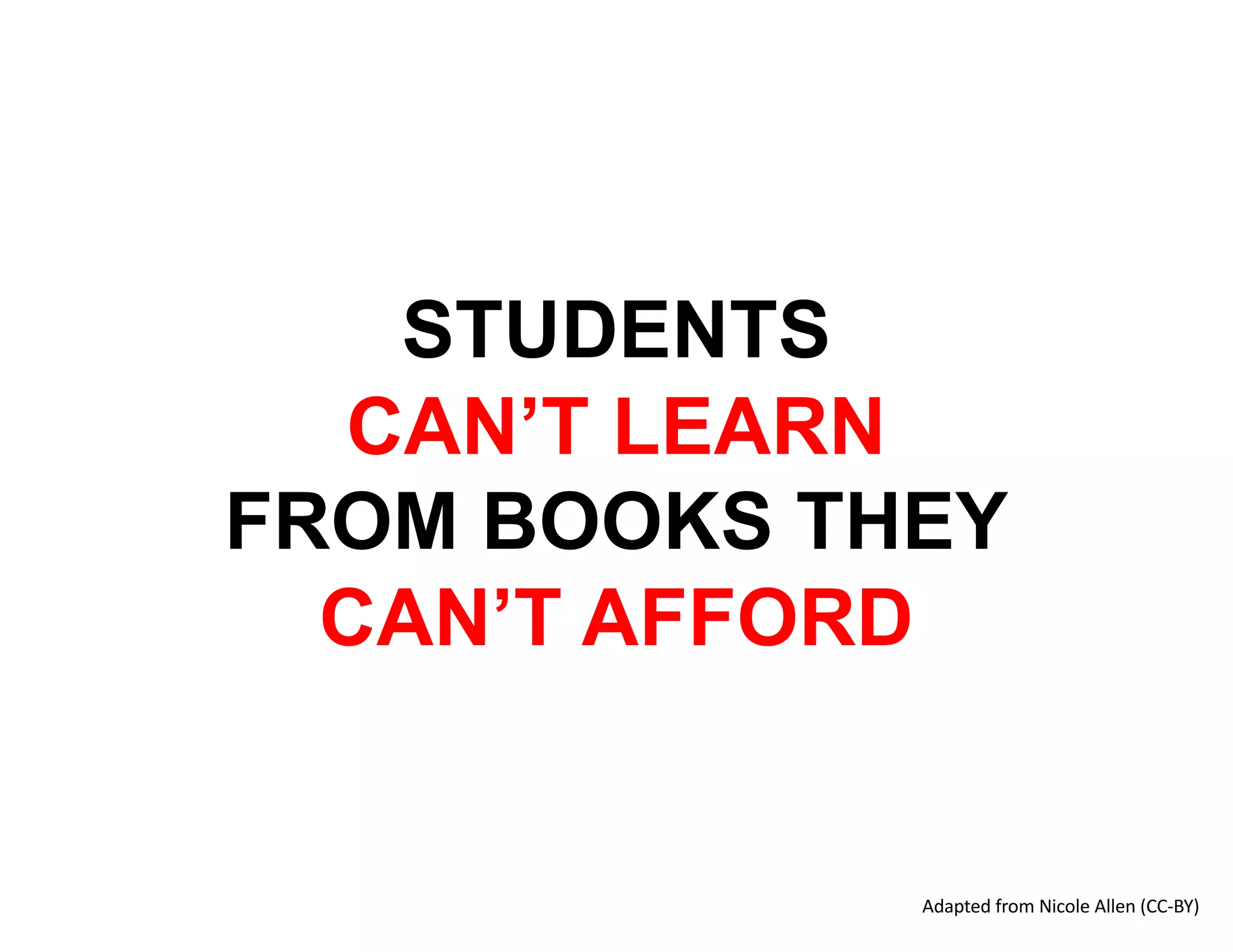 STUDENTS
CAN’T LEARN
FROM BOOKS THEY
CAN’T AFFORD
Adapted from Nicole Allen (CC-BY)
 