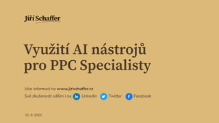 Využití AI nástrojů
pro PPC Specialisty
Více informací na www.jirischaffer.cz
Své zkušenosti sdílím i na Linkedin Twitter Facebook
31. 8. 2023
 