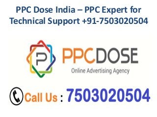 PPC Dose India – PPC Expert for
Technical Support +91-7503020504
 
