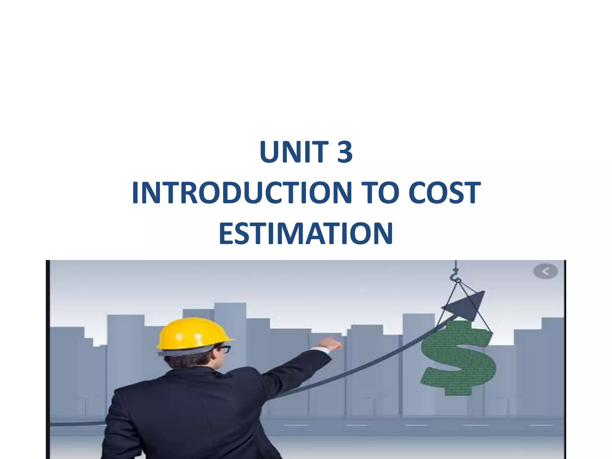 UNIT 3
INTRODUCTION TO COST
ESTIMATION
 