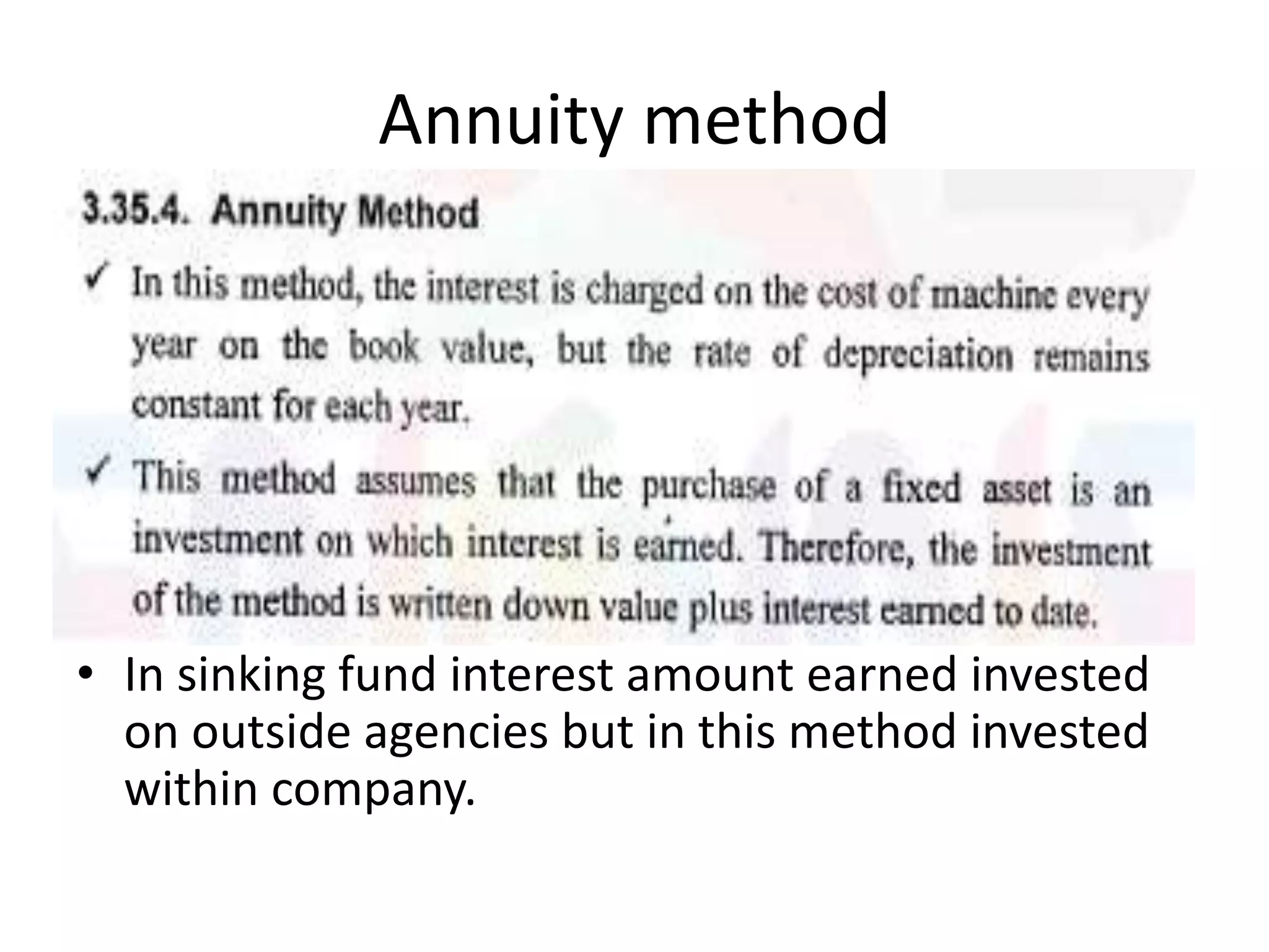 Annuity method
• In sinking fund interest amount earned invested
on outside agencies but in this method invested
within company.
 