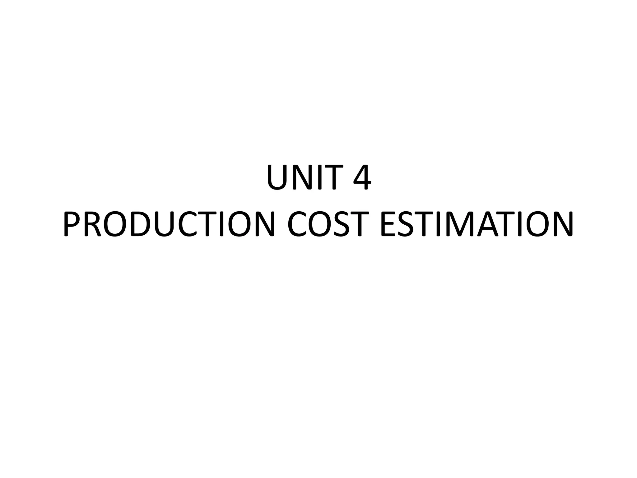 UNIT 4
PRODUCTION COST ESTIMATION
 