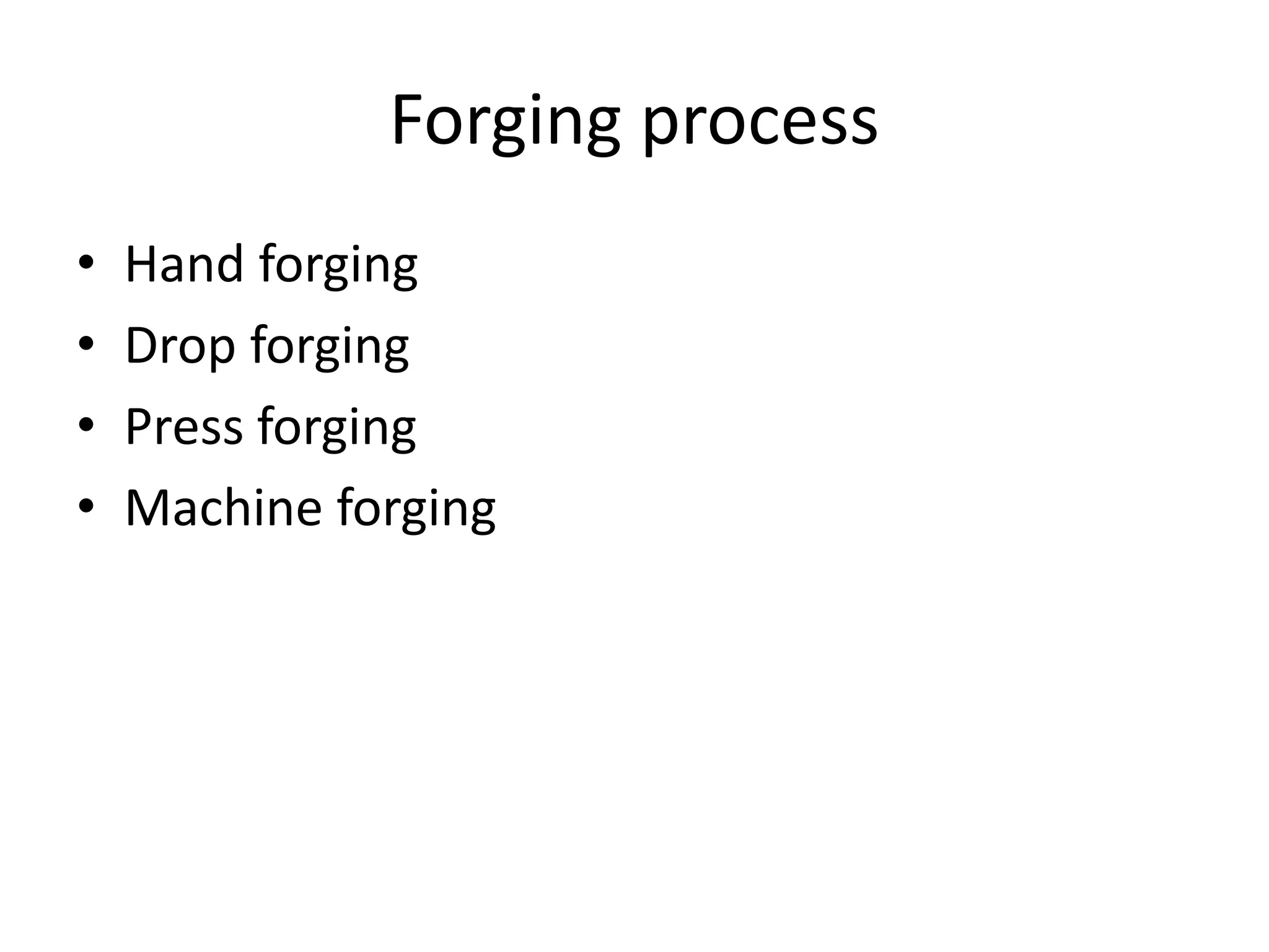 Forging process
• Hand forging
• Drop forging
• Press forging
• Machine forging
 