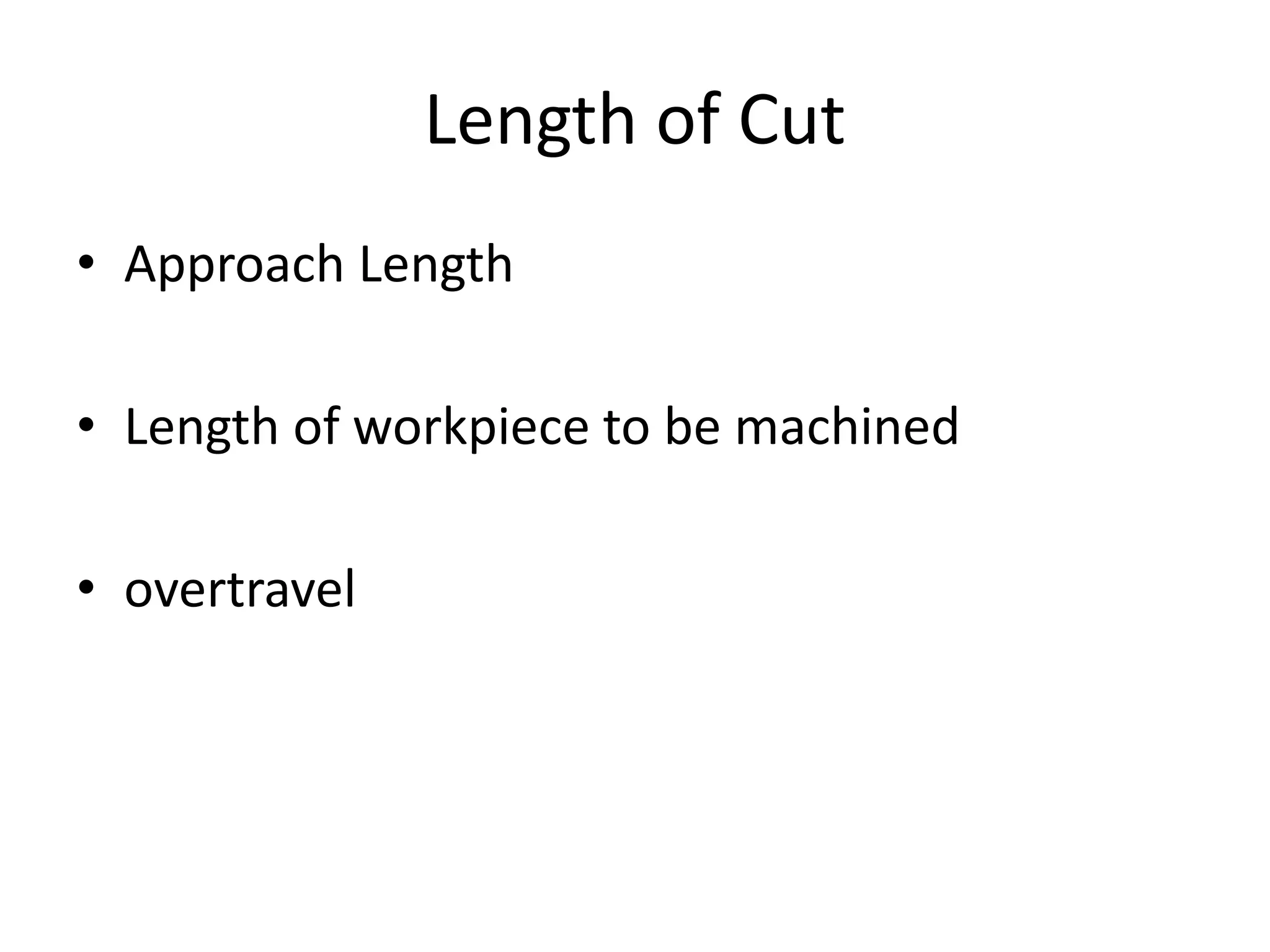 Length of Cut
• Approach Length
• Length of workpiece to be machined
• overtravel
 