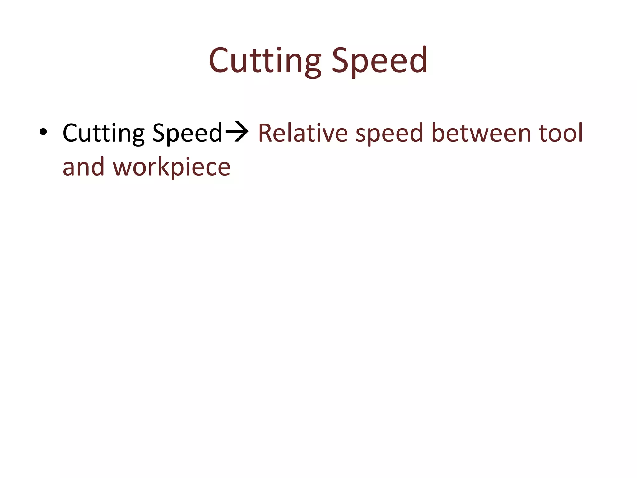 Cutting Speed
• Cutting Speed Relative speed between tool
and workpiece
 