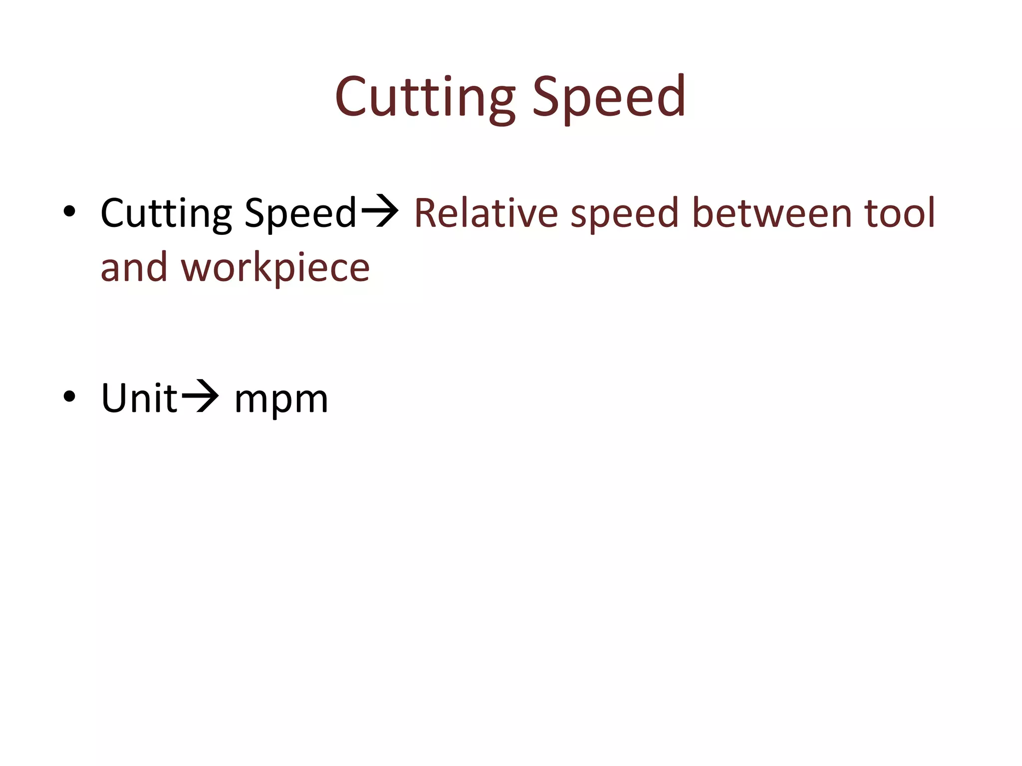 Cutting Speed
• Cutting Speed Relative speed between tool
and workpiece
• Unit mpm
 