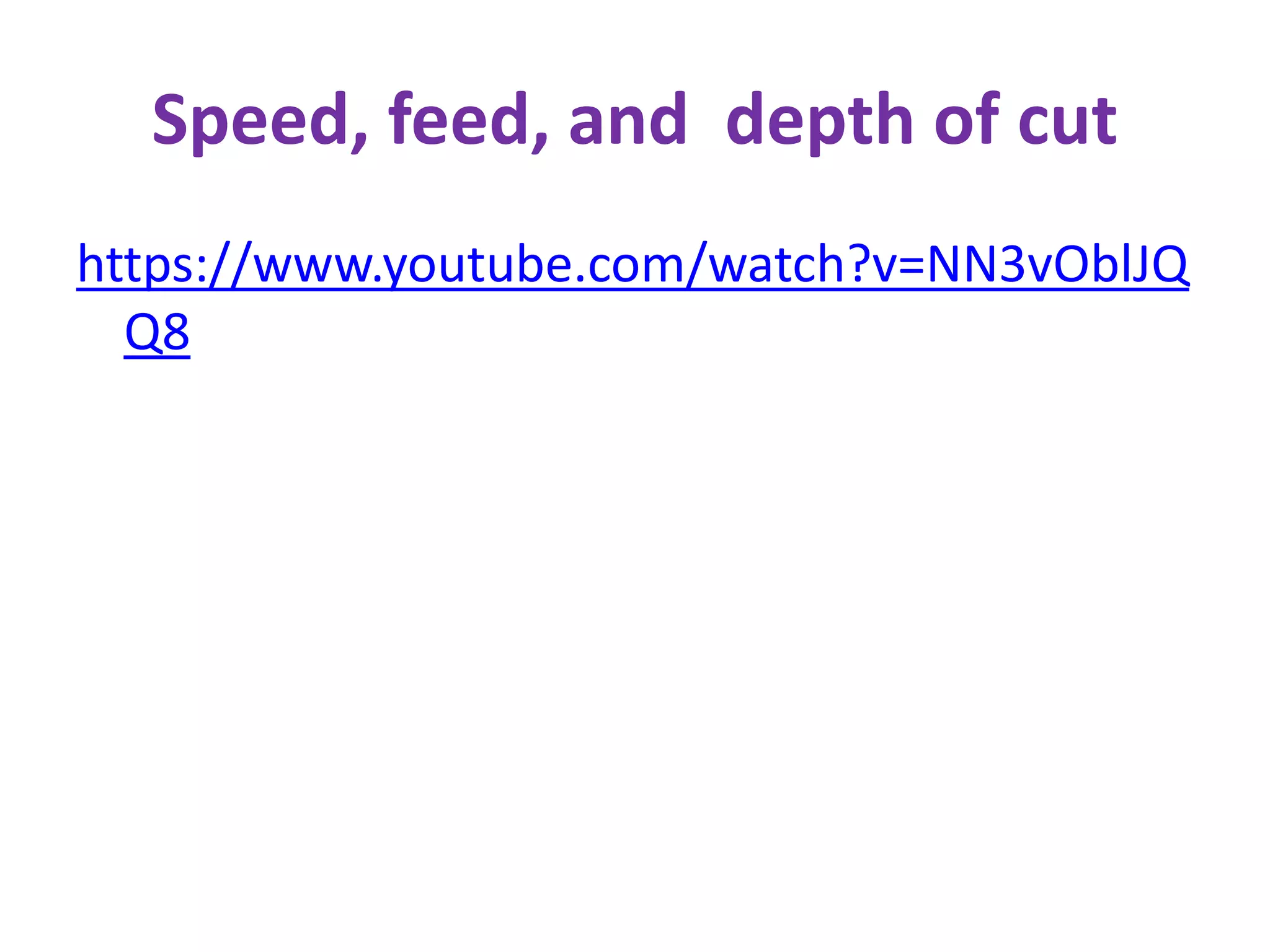Speed, feed, and depth of cut
https://www.youtube.com/watch?v=NN3vOblJQ
Q8
 