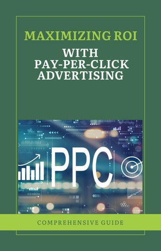 MAXIMIZING ROI
WITH
PAY-PER-CLICK
ADVERTISING
COMPREHENSIVE GUIDE
 