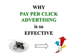WHY  PAY PER CLICK ADVERTISING  is so  EFFECTIVE  