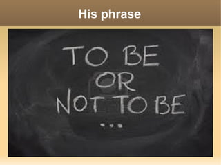 His phrase
 BE OR NOT BE;
THIS IS THE QÜESTION
 