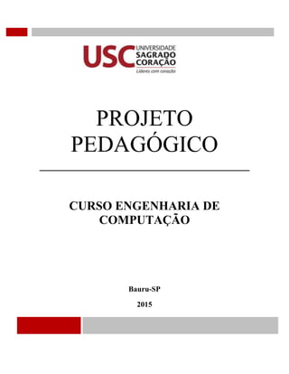 PROJETO
PEDAGÓGICO
CURSO ENGENHARIA DE
COMPUTAÇÃO
Bauru-SP
2015
 