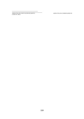 159
_________________________________________
________________________________________________
ASSINATURA DO CHEFE DO DEPARTAMENTO ASSINATURA DO COORDENADOR DO
CURSO OU ÁREA
 