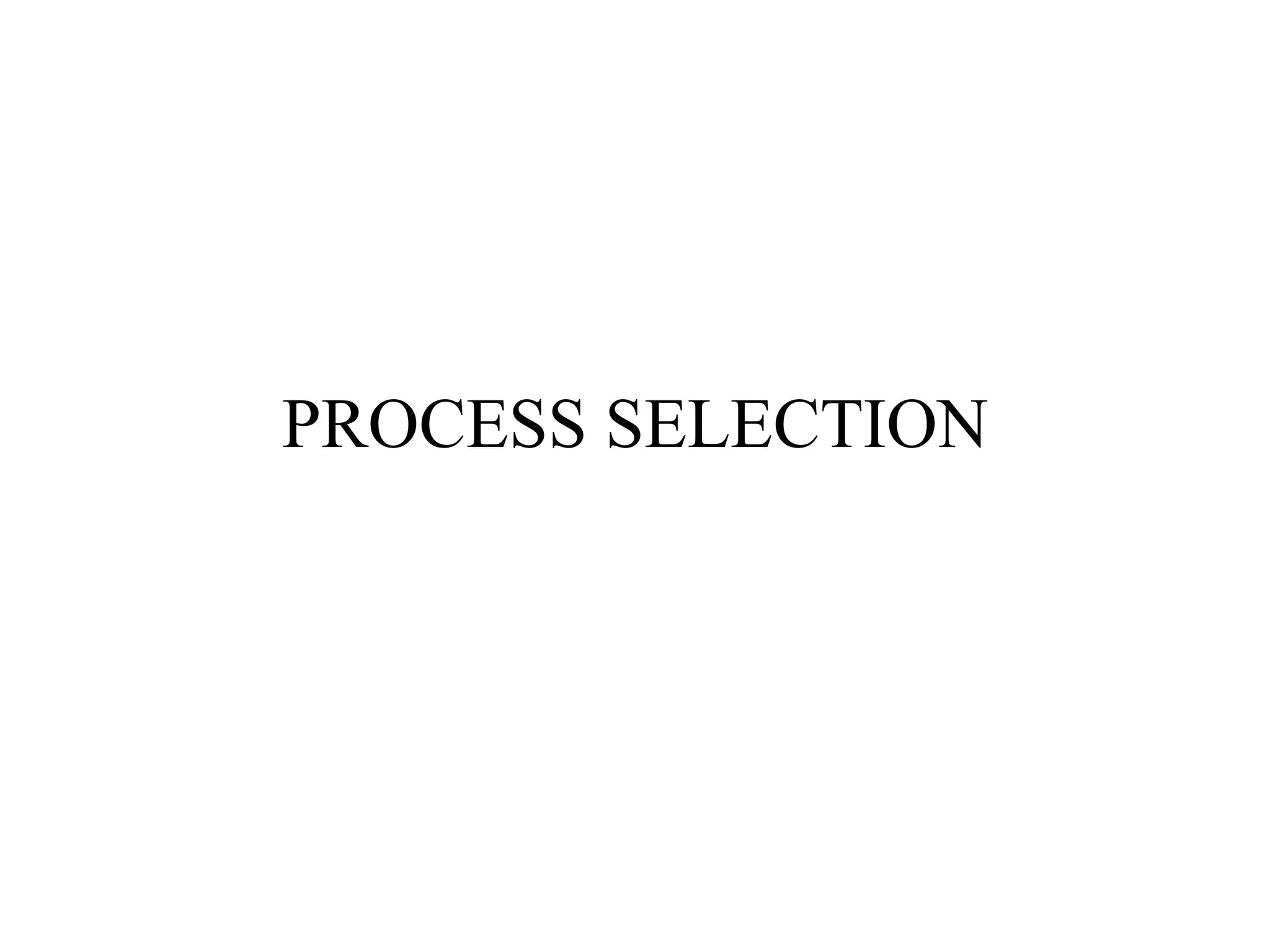 PROCESS SELECTION
 