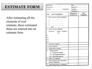 ESTIMATE FORM
After estimating all the
elements of cost
estimate, these estimated
datas are entered into an
estimate form
 