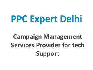 PPC Expert Delhi
Campaign Management
Services Provider for tech
Support
 