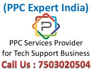 (PPC Expert India)
PPC Services Provider
for Tech Support Business
 