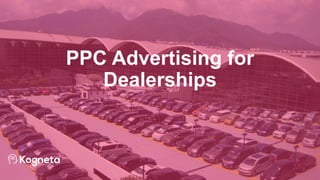 PPC Advertising for
Dealerships
 