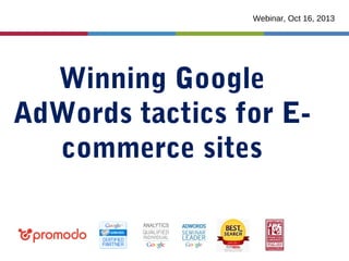 Webinar, Oct 16, 2013

Winning Google
AdWords tactics for Ecommerce sites

 