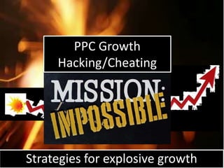 PPC Growth
Hacking/Cheating

Strategies for explosive growth

 