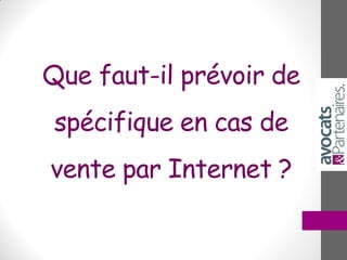 Que faut-il prévoir de
spécifique en cas de
vente par Internet ?
 