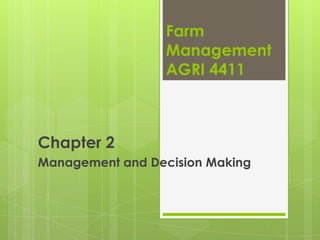 Farm
                  Management
                  AGRI 4411



Chapter 2
Management and Decision Making
 