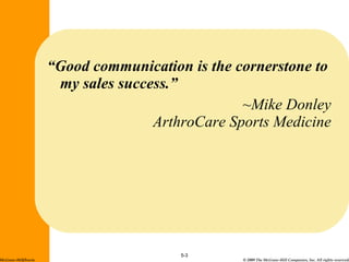 “ Good communication is the cornerstone to my sales success.” ~Mike Donley ArthroCare Sports Medicine 5- McGraw-Hill/Irwin 