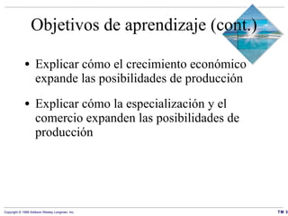 Objetivos de aprendizaje (cont.) Explicar cómo el crecimiento económico expande las posibilidades de producción Explicar cómo la especialización y el comercio expanden las posibilidades de producción 