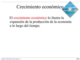Crecimiento económico El  crecimiento económico  lo ilustra la expansión de la producción de la economía a lo largo del tiempo. 