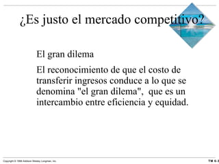 ¿Es justo el mercado competitivo? El gran dilema El reconocimiento de que el costo de transferir ingresos conduce a lo que se denomina "el gran dilema",  que es un intercambio entre eficiencia y equidad. 