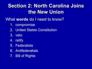 Section 2: North Carolina Joins
the New Union
What words do I need to know?
1.
2.
3.
4.
5.
6.
7.

compromise
United States Constitution
veto
ratify
Federalists
Antifederalists
Bill of Rights

 