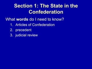 Section 1: The State in the
Confederation
What words do I need to know?
1. Articles of Confederation
2. precedent
3. judicial review

 