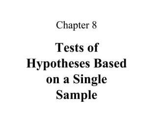 Chapter 8

    Tests of
Hypotheses Based
  on a Single
    Sample
 