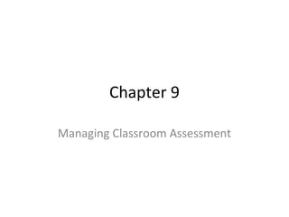 Chapter 9 
Managing Classroom Assessment 
 