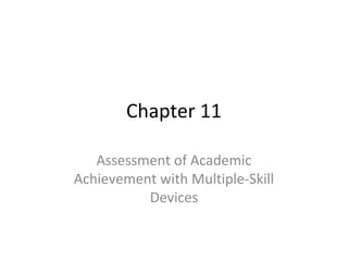 Chapter 11 
Assessment of Academic 
Achievement with Multiple-Skill 
Devices 
 