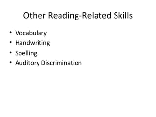 Other Reading-Related Skills 
• Vocabulary 
• Handwriting 
• Spelling 
• Auditory Discrimination 
 
