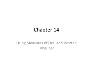 Chapter 14 
Using Measures of Oral and Written 
Language 
 