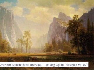 Bierstadt American Romanticism: Bierstadt, “Looking Up the Yosemite Valley” 