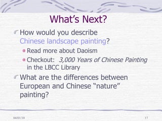 What’s Next? How would you describe  Chinese landscape painting ? Read more about Daoism Checkout:   3,000 Years of Chinese Painting  in the LBCC Library What are the differences between European and Chinese “nature” painting? 