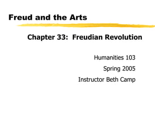 Freud and the Arts ,[object Object],Copyright, 1996 © Dale Carnegie & Associates, Inc. Humanities 103 Spring 2005 Instructor Beth Camp 