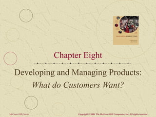 Chapter Eight
    Developing and Managing Products:
        What do Customers Want?


McGraw-Hill/Irwin         Copyright © 2006 The McGraw-Hill Companies, Inc. All rights reserved.
 