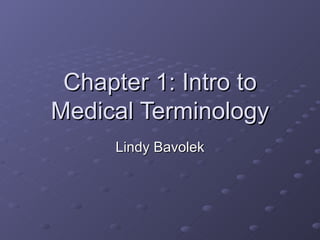 Chapter 1: Intro to Medical Terminology Lindy Bavolek 