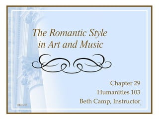 The Romantic Style  in Art and Music Chapter 29 Humanities 103 Beth Camp, Instructor 