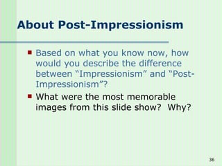 About Post-Impressionism  Based on what you know now, how would you describe the difference between “Impressionism” and “Post-Impressionism”? What were the most memorable images from this slide show?  Why? 
