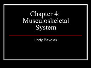 Chapter 4:  Musculoskeletal System Lindy Bavolek 